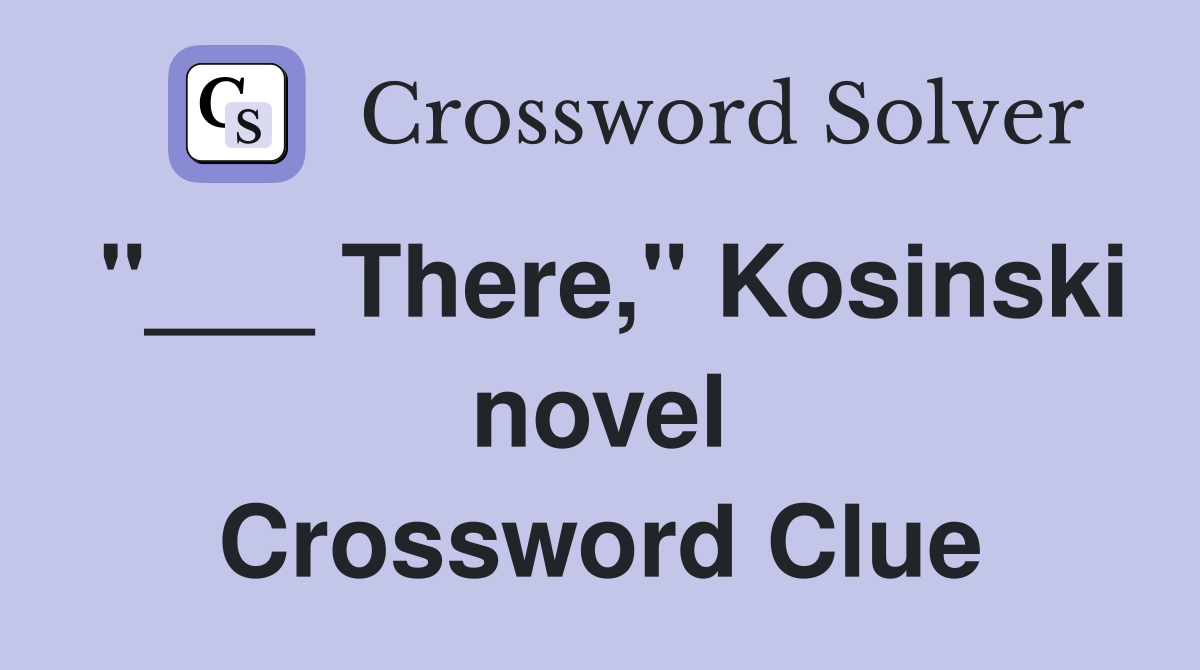 "___ There," Kosinski novel Crossword Clue