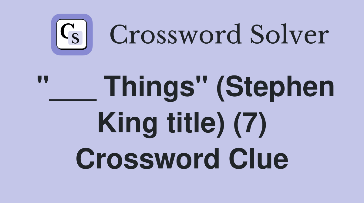 "___ Things" (Stephen King title) (7) Crossword Clue