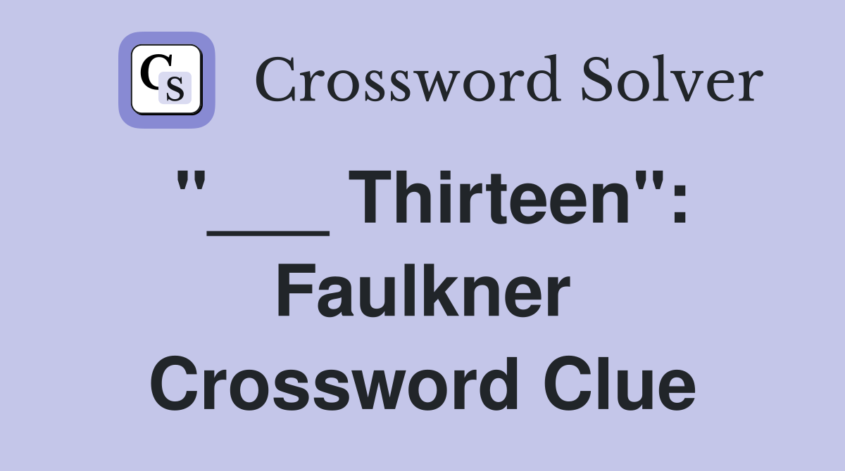 "___ Thirteen": Faulkner Crossword Clue