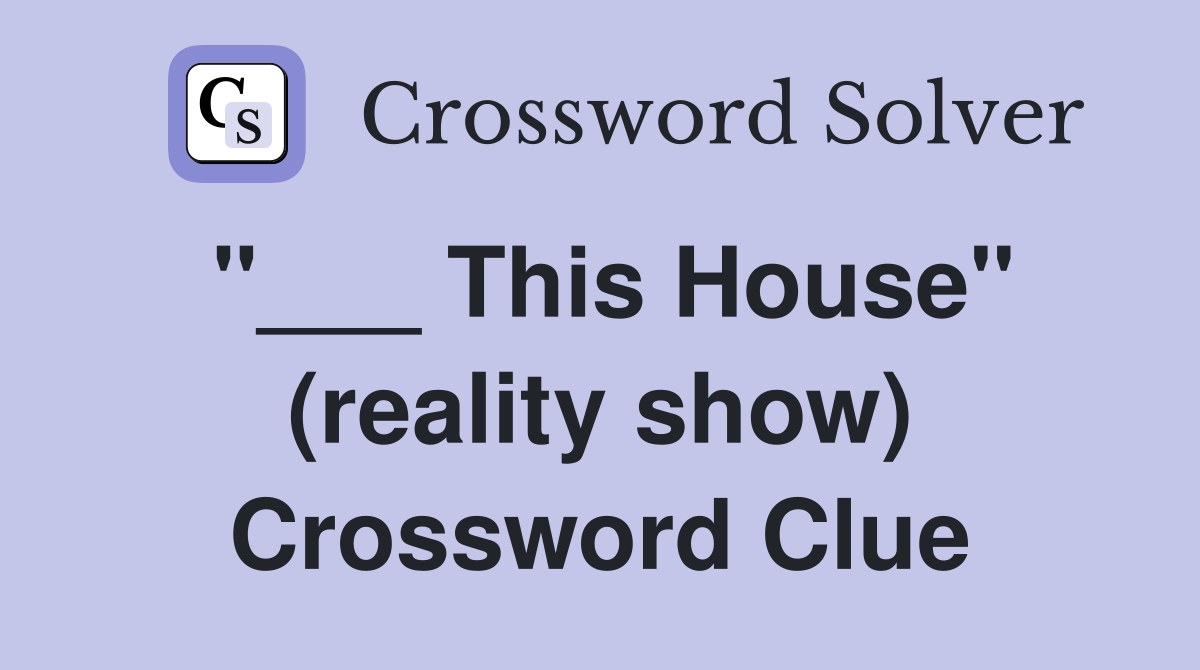 "___ This House" (reality show) Crossword Clue