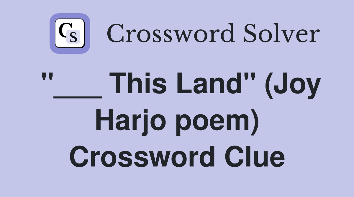 "___ This Land" (Joy Harjo poem) Crossword Clue