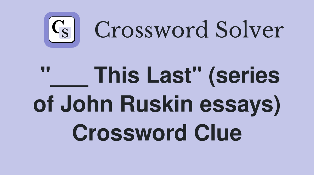 "___ This Last" (series of John Ruskin essays) Crossword Clue