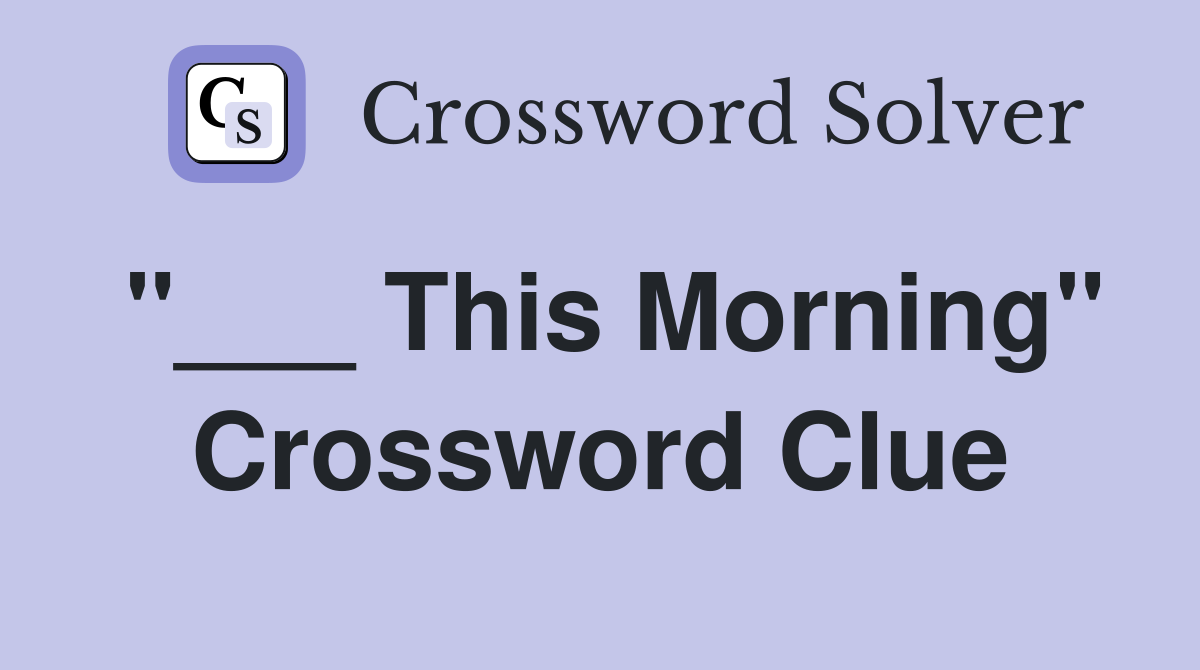 "___ This Morning" Crossword Clue