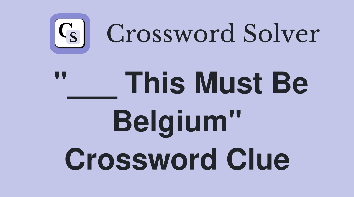 "___ This Must Be Belgium" Crossword Clue