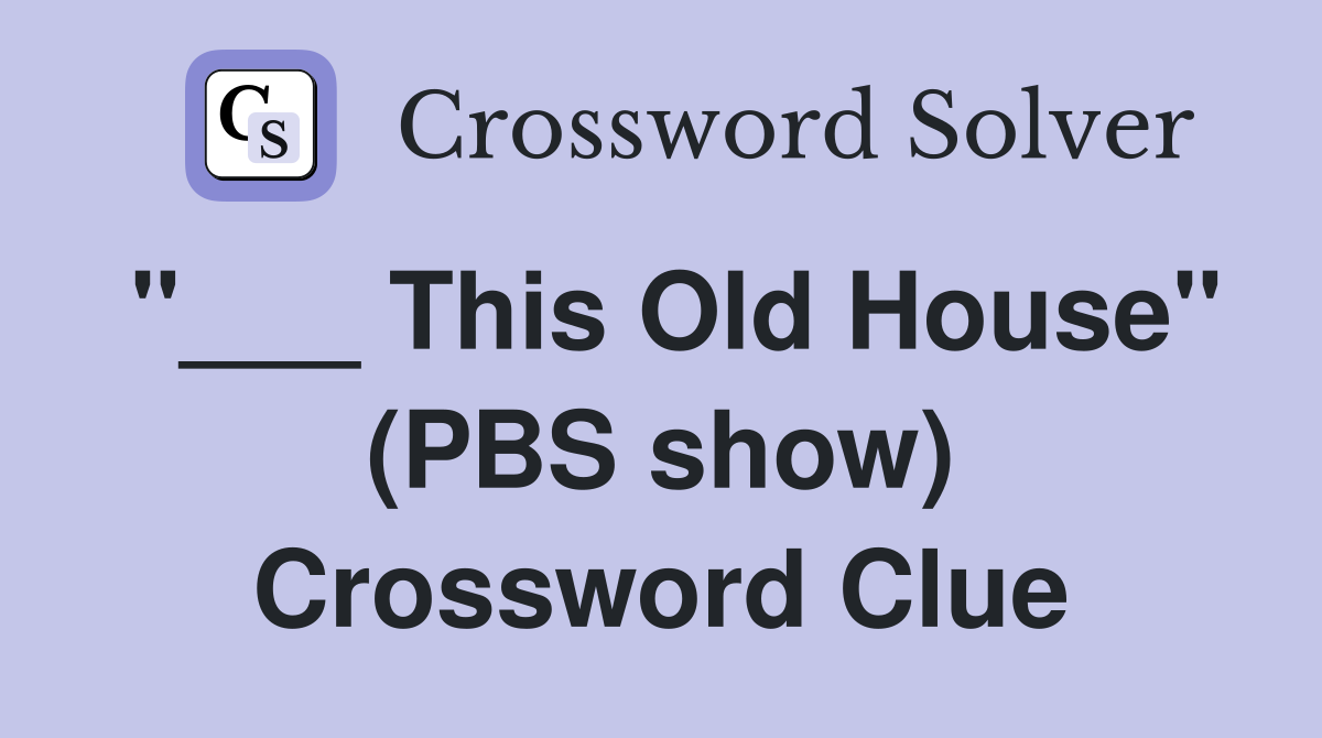 "___ This Old House" (PBS show) Crossword Clue