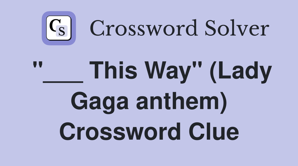 "___ This Way" (Lady Gaga anthem) Crossword Clue