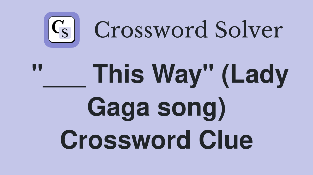 "___ This Way" (Lady Gaga song) Crossword Clue