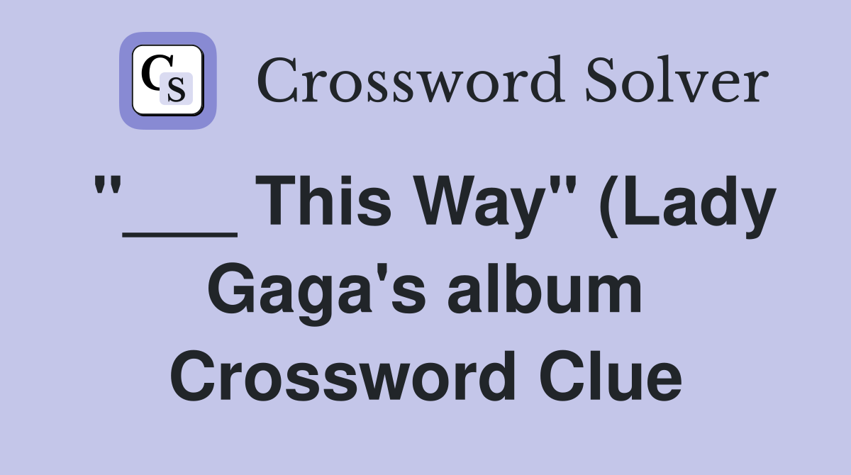 This Way quot (Lady Gaga #39 s album) Crossword Clue Answers Crossword Solver This Way quot (Lady Gaga #39 s album) Crossword Clue Answers Crossword Solver