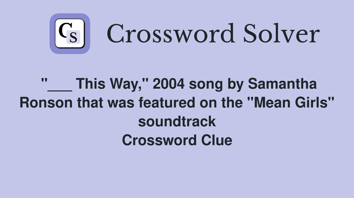 "___ This Way," 2004 song by Samantha Ronson that was featured on the "Mean Girls" soundtrack Crossword Clue