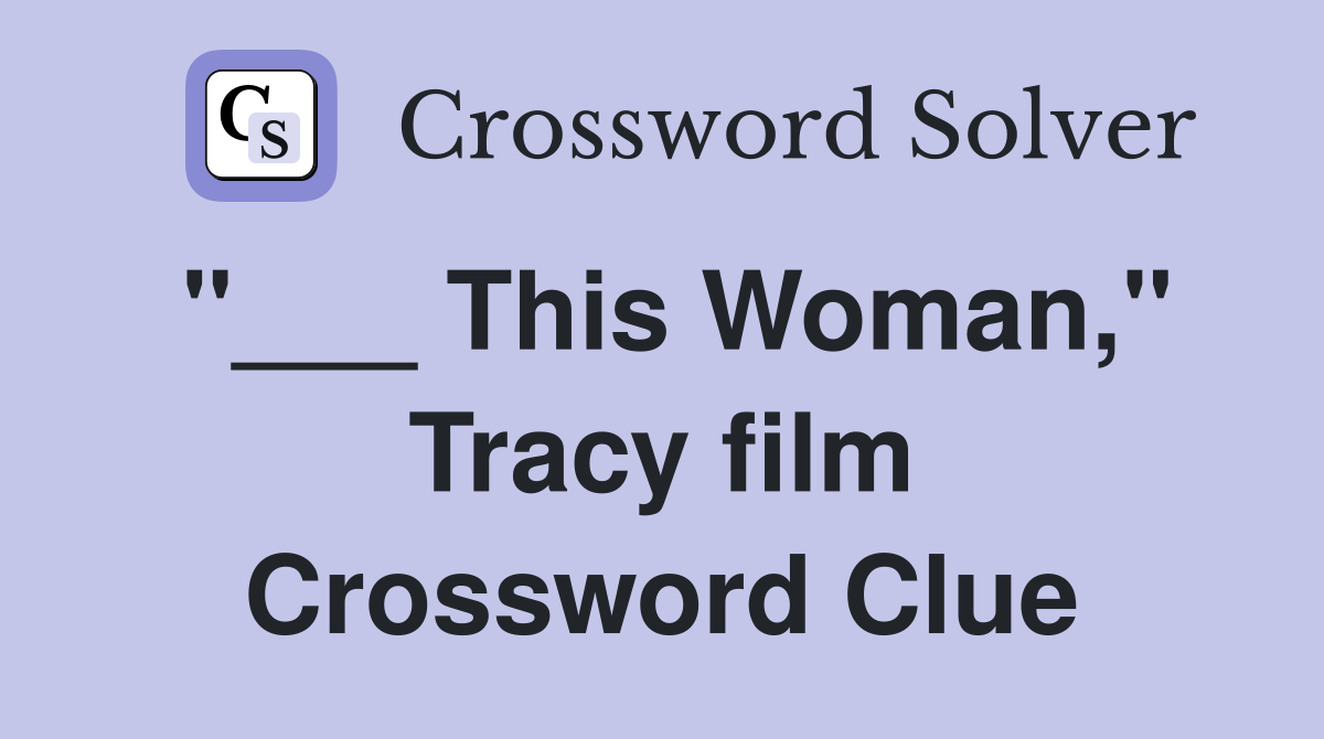 "___ This Woman," Tracy film Crossword Clue