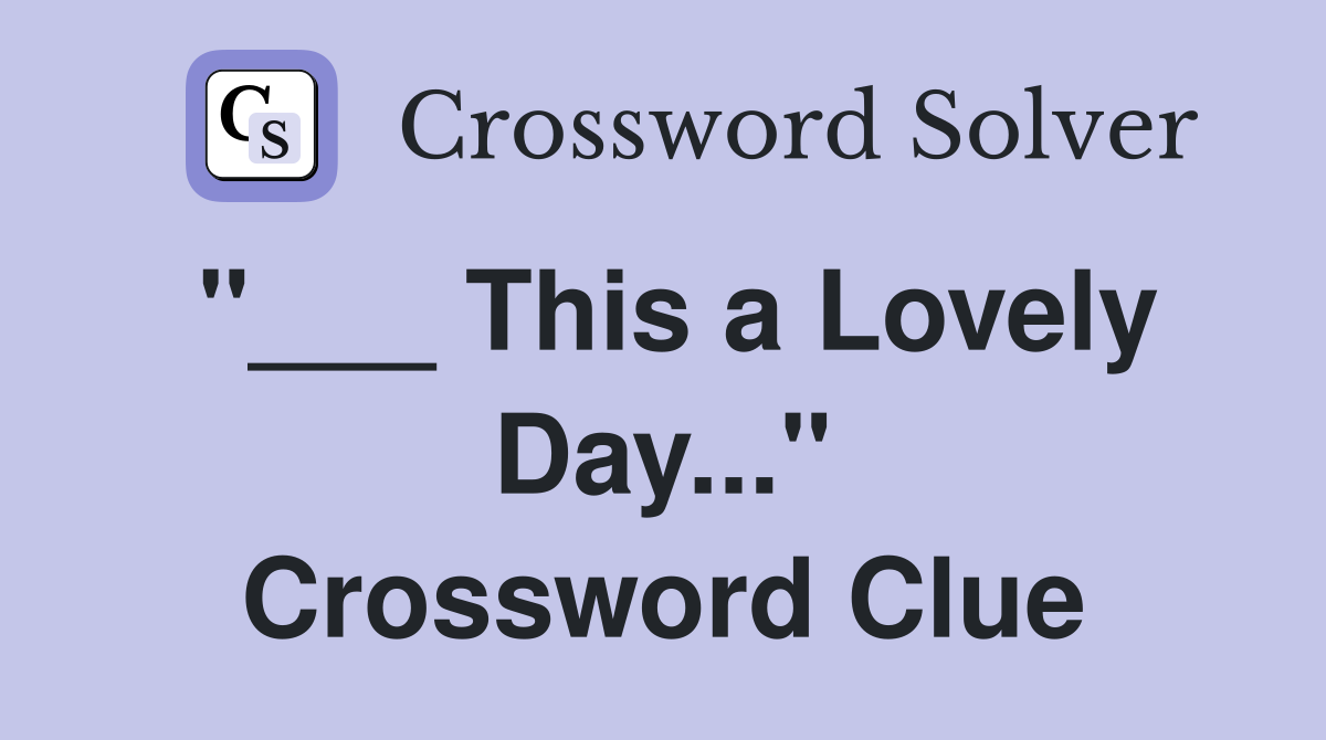 "___ This a Lovely Day..." Crossword Clue