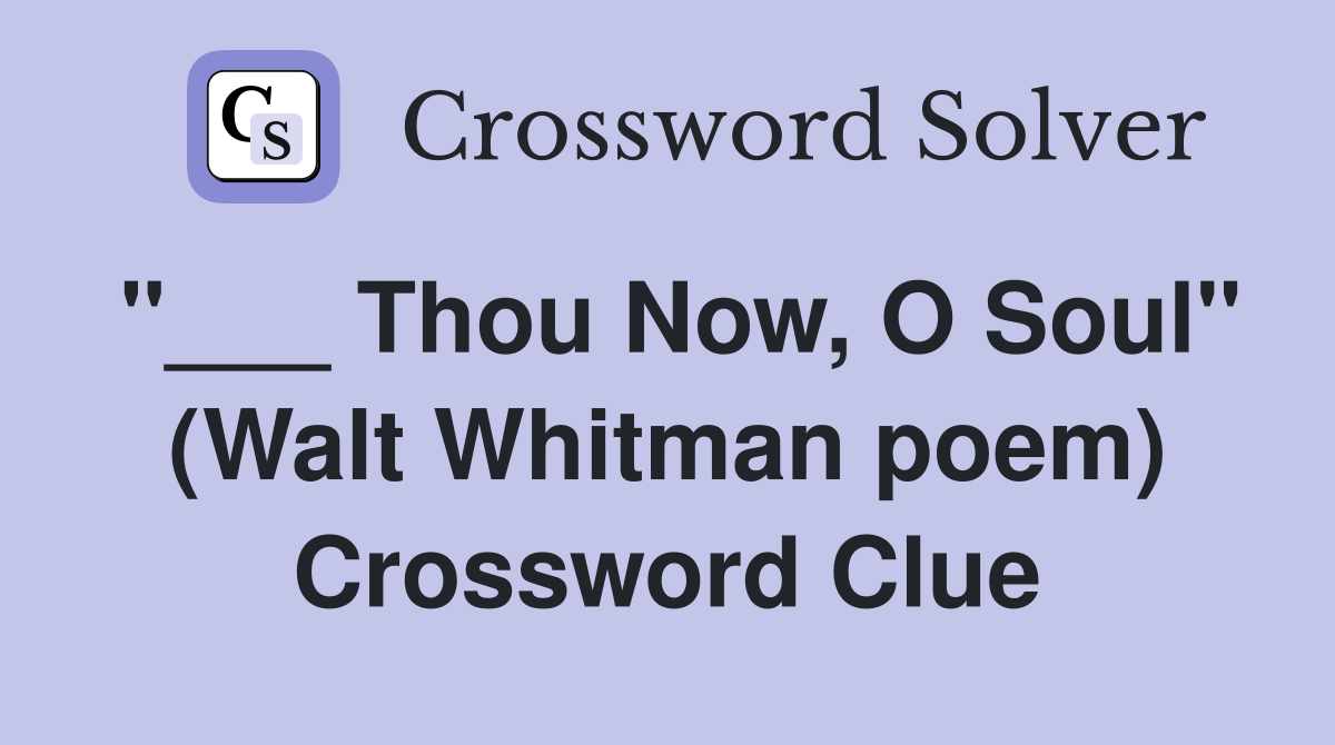 "___ Thou Now, O Soul" (Walt Whitman poem) Crossword Clue