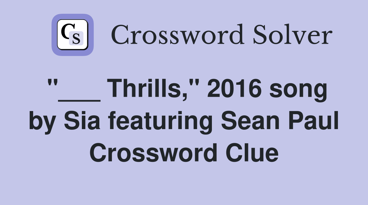"___ Thrills," 2016 song by Sia featuring Sean Paul Crossword Clue