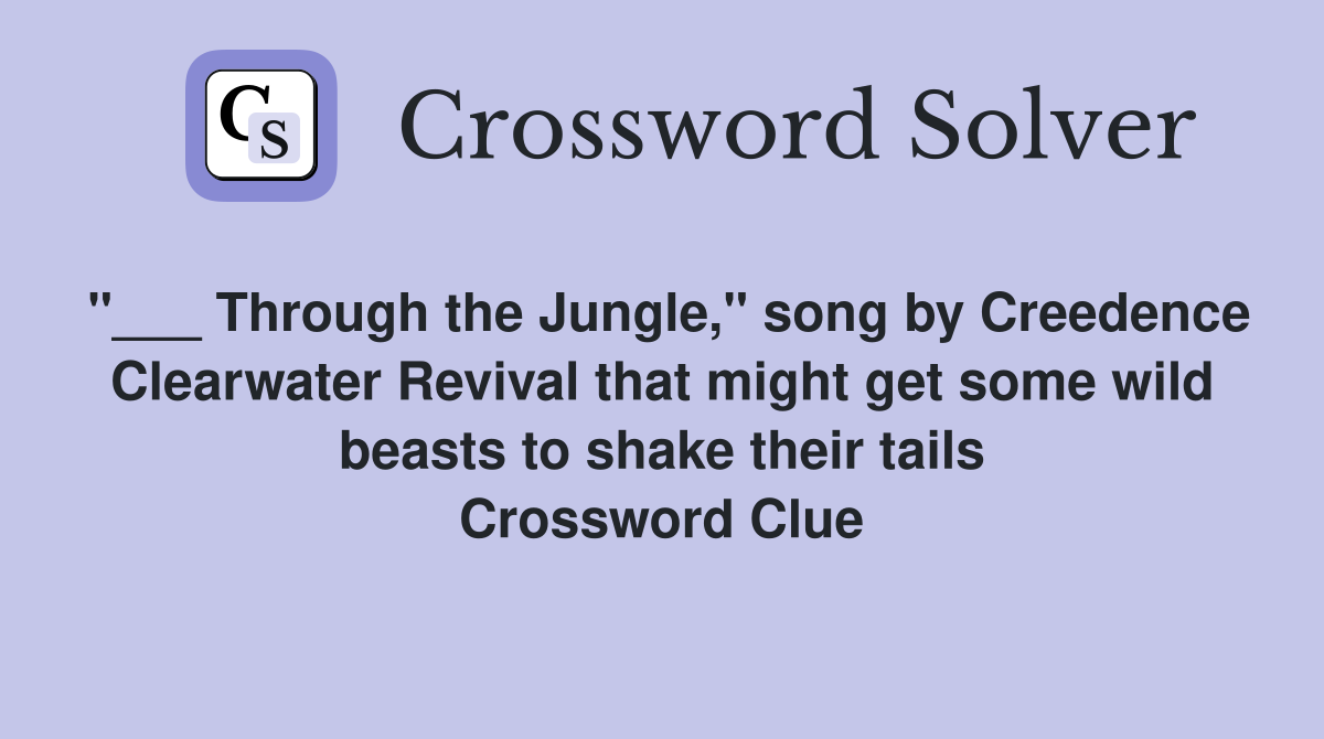 "___ Through the Jungle," song by Creedence Clearwater Revival that might get some wild beasts to shake their tails Crossword Clue