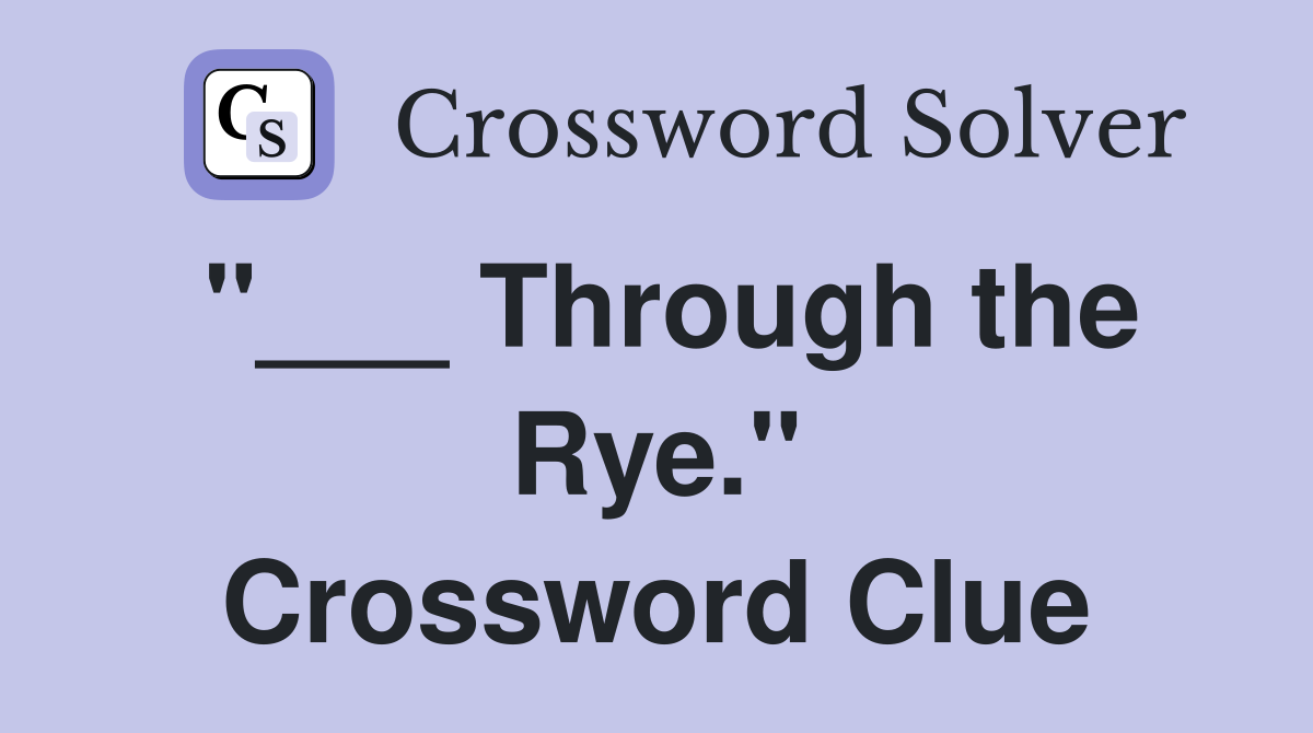 "___ Through the Rye." Crossword Clue