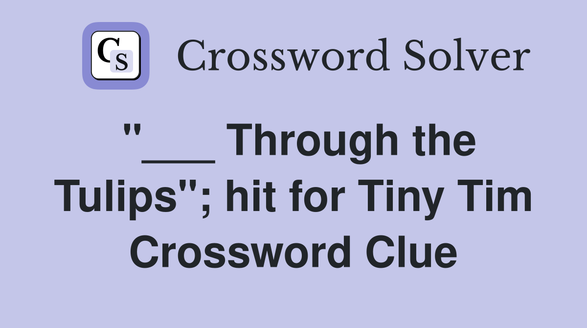 "___ Through the Tulips"; hit for Tiny Tim Crossword Clue