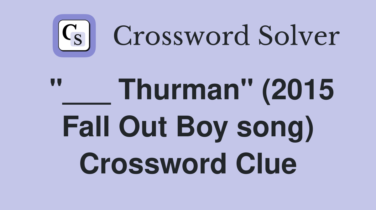 "___ Thurman" (2015 Fall Out Boy song) Crossword Clue