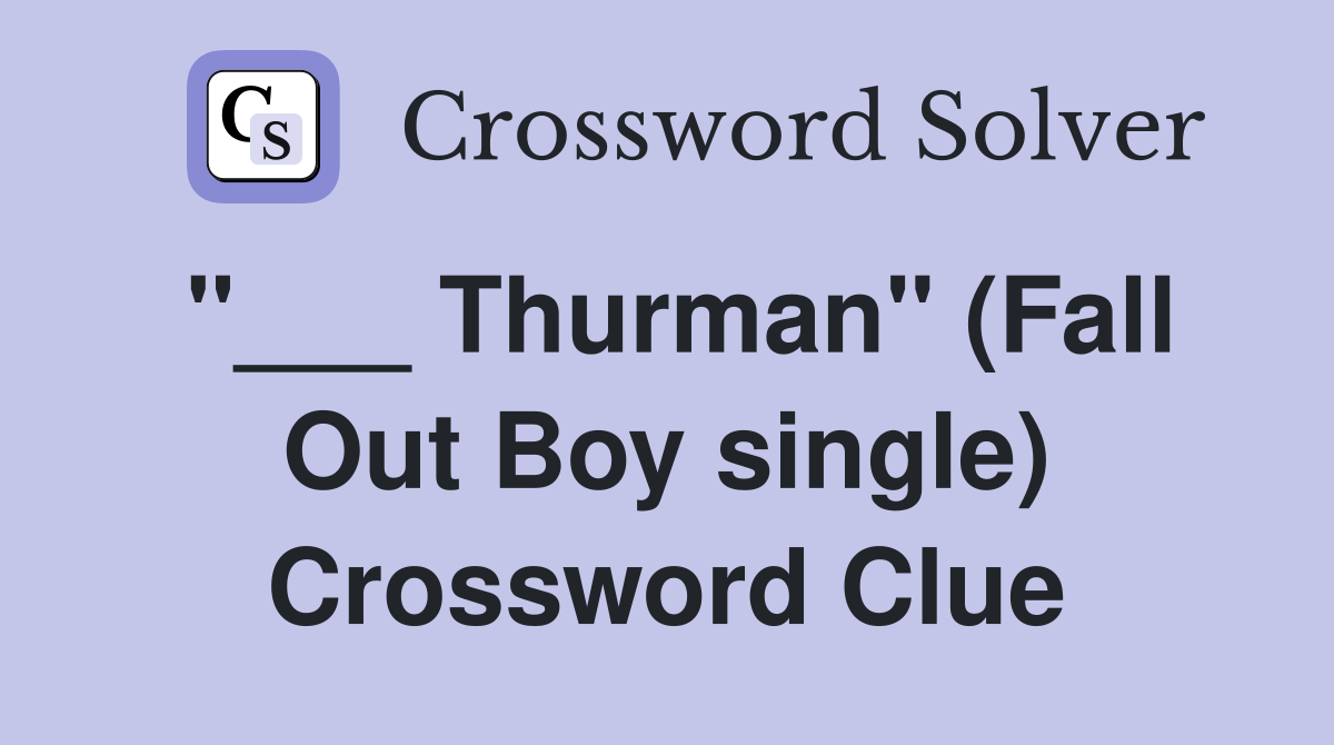 "___ Thurman" (Fall Out Boy single) Crossword Clue