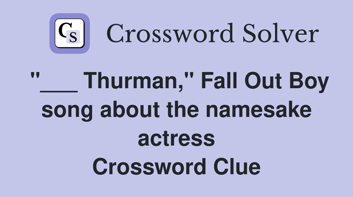 "___ Thurman," Fall Out Boy song about the namesake actress Crossword Clue