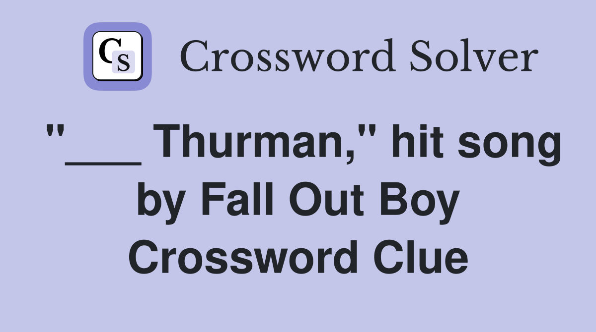 "___ Thurman," hit song by Fall Out Boy Crossword Clue