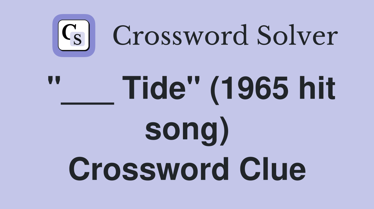"___ Tide" (1965 hit song) Crossword Clue