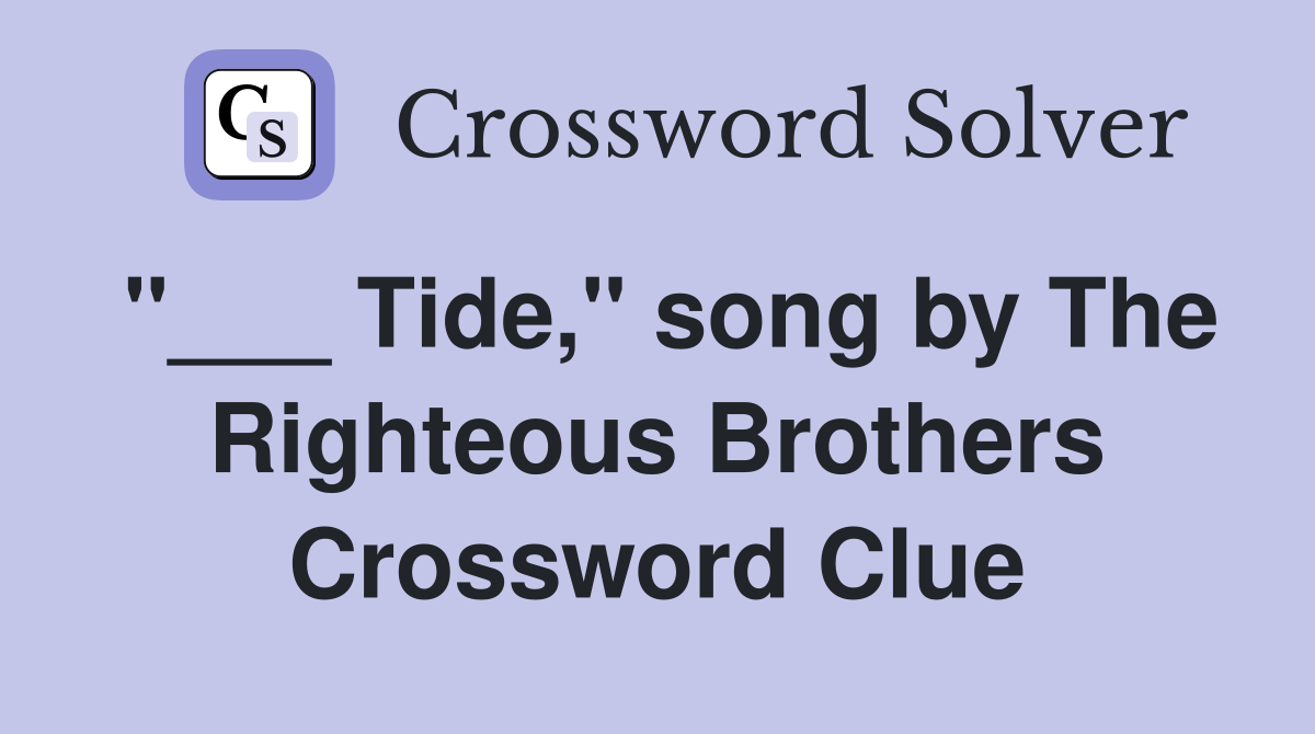 "___ Tide," song by The Righteous Brothers Crossword Clue