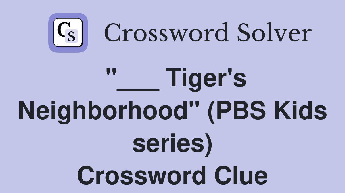 "___ Tiger's Neighborhood" (PBS Kids series) Crossword Clue