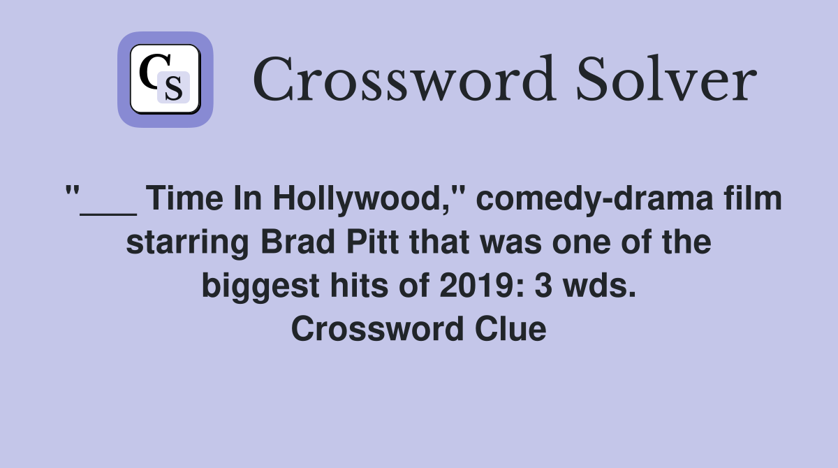 "___ Time In Hollywood," comedy-drama film starring Brad Pitt that was one of the biggest hits of 2019: 3 wds. Crossword Clue
