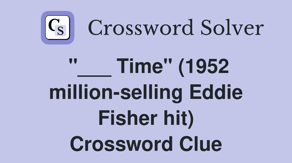 "___ Time" (1952 million-selling Eddie Fisher hit) Crossword Clue