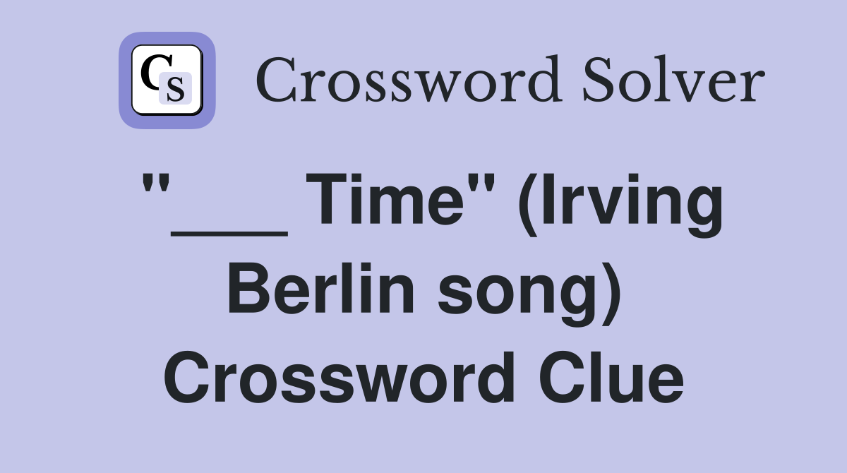 "___ Time" (Irving Berlin song) Crossword Clue