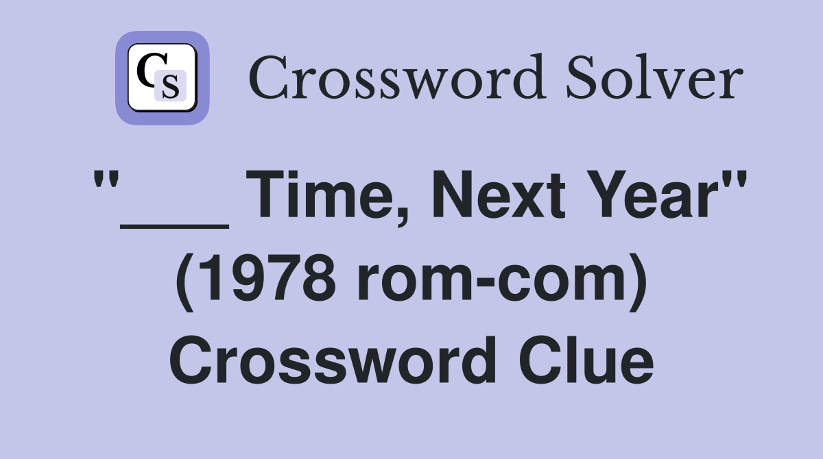 "___ Time, Next Year" (1978 rom-com) Crossword Clue
