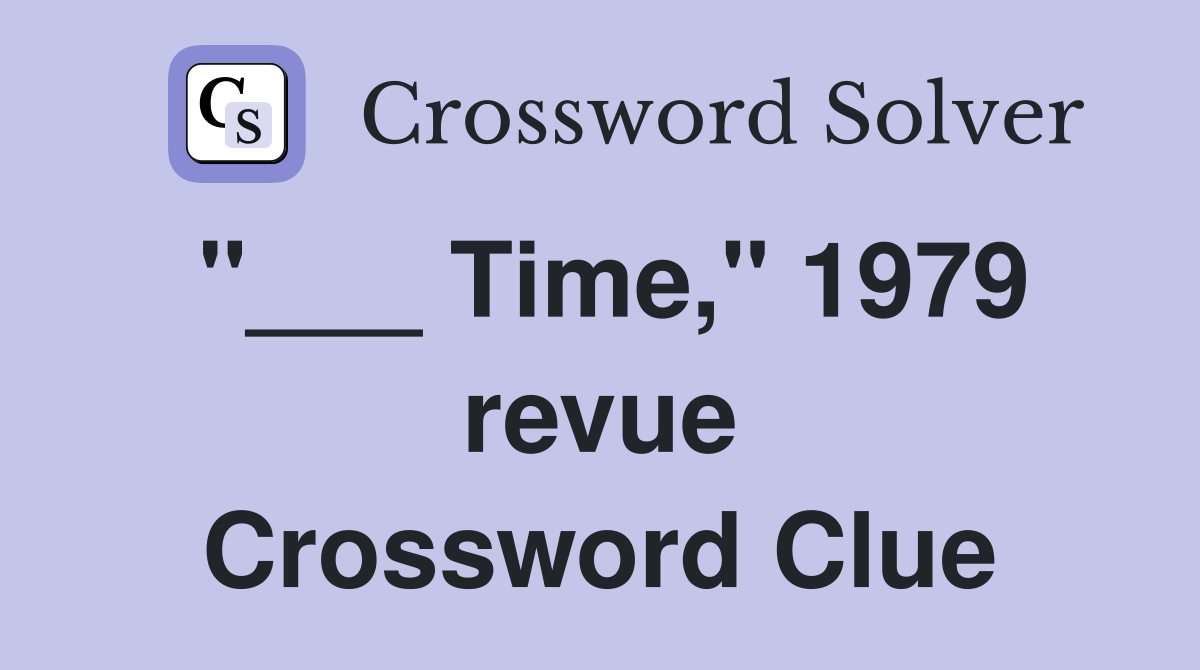 "___ Time," 1979 revue Crossword Clue