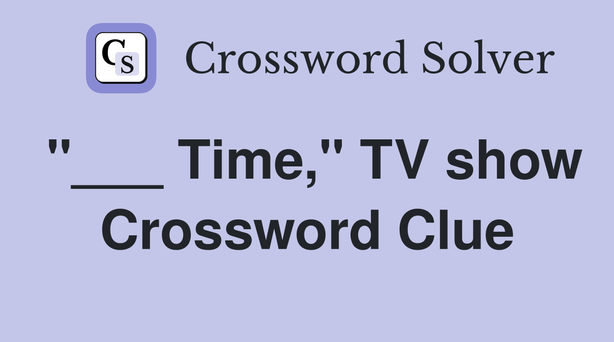 "___ Time," TV show Crossword Clue