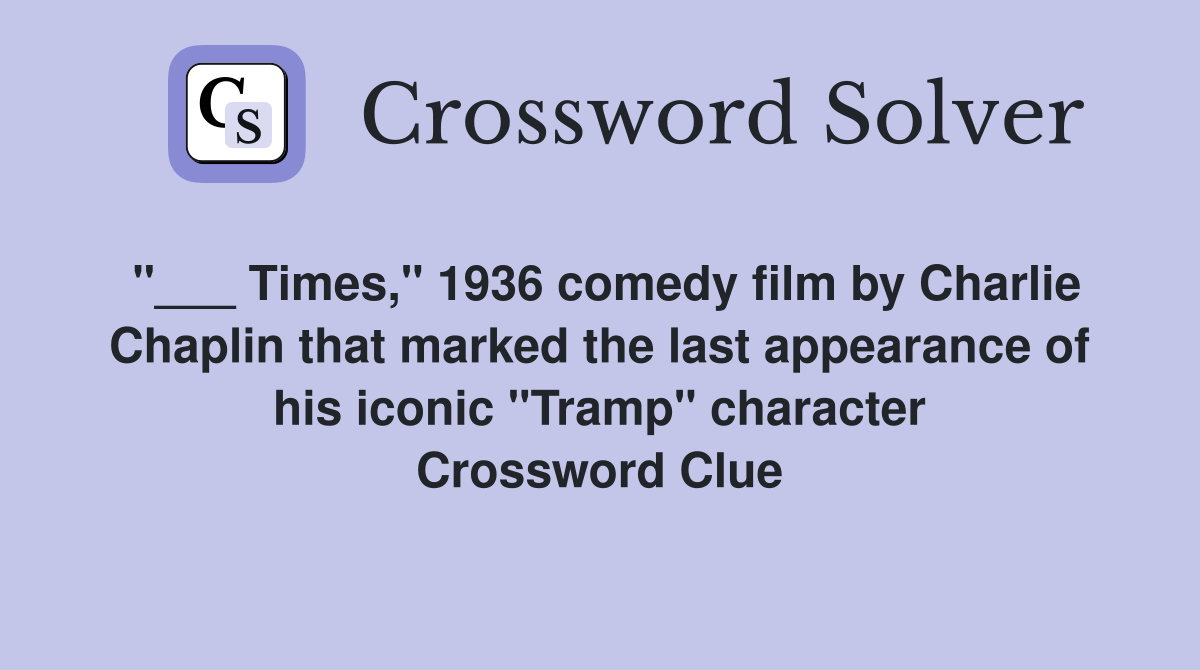 "___ Times," 1936 comedy film by Charlie Chaplin that marked the last appearance of his iconic "Tramp" character Crossword Clue