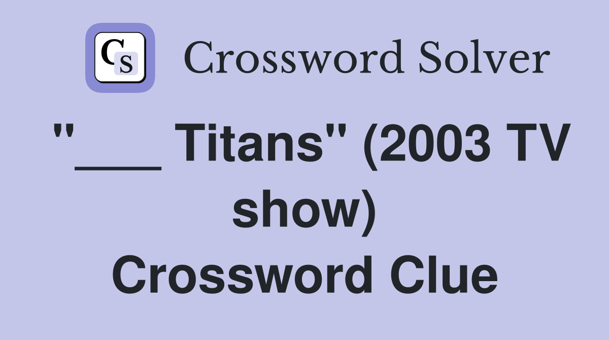 "___ Titans" (2003 TV show) Crossword Clue
