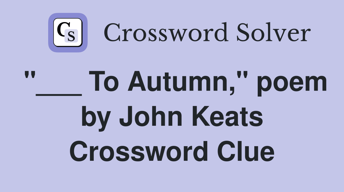 "___ To Autumn," poem by John Keats Crossword Clue