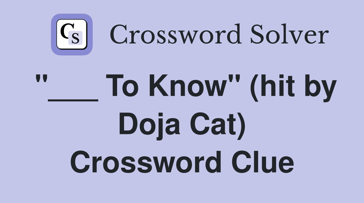 "___ To Know" (hit by Doja Cat) Crossword Clue