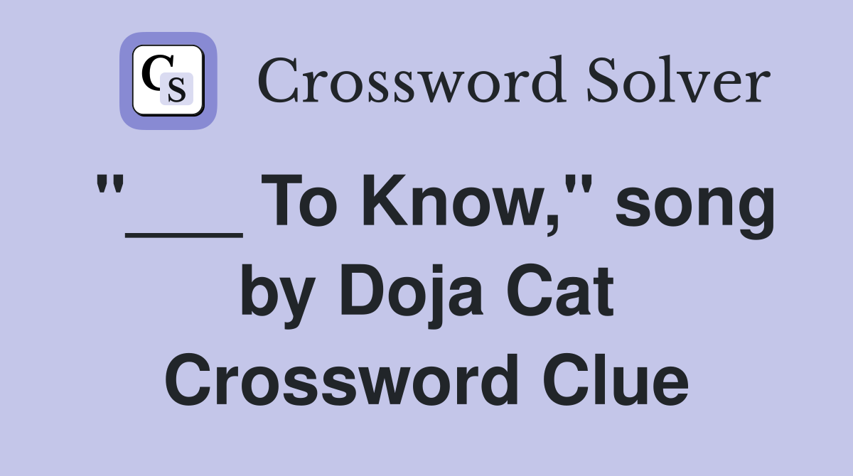 "___ To Know," song by Doja Cat Crossword Clue