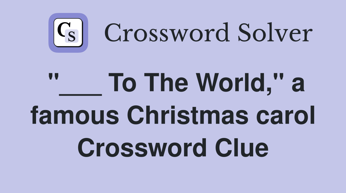 "___ To The World," a famous Christmas carol Crossword Clue