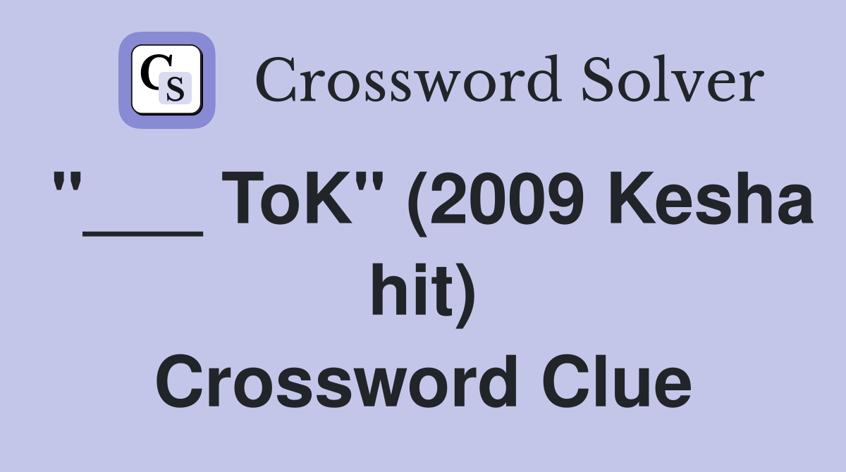 "___ ToK" (2009 Kesha hit) Crossword Clue