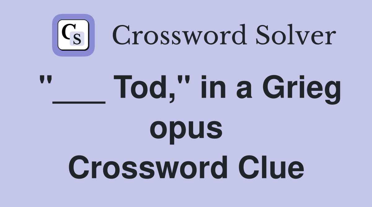 "___ Tod," in a Grieg opus Crossword Clue