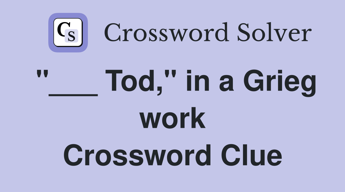 "___ Tod," in a Grieg work Crossword Clue