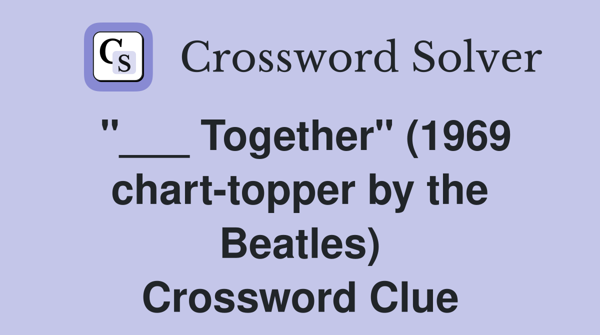 "___ Together" (1969 chart-topper by the Beatles) Crossword Clue