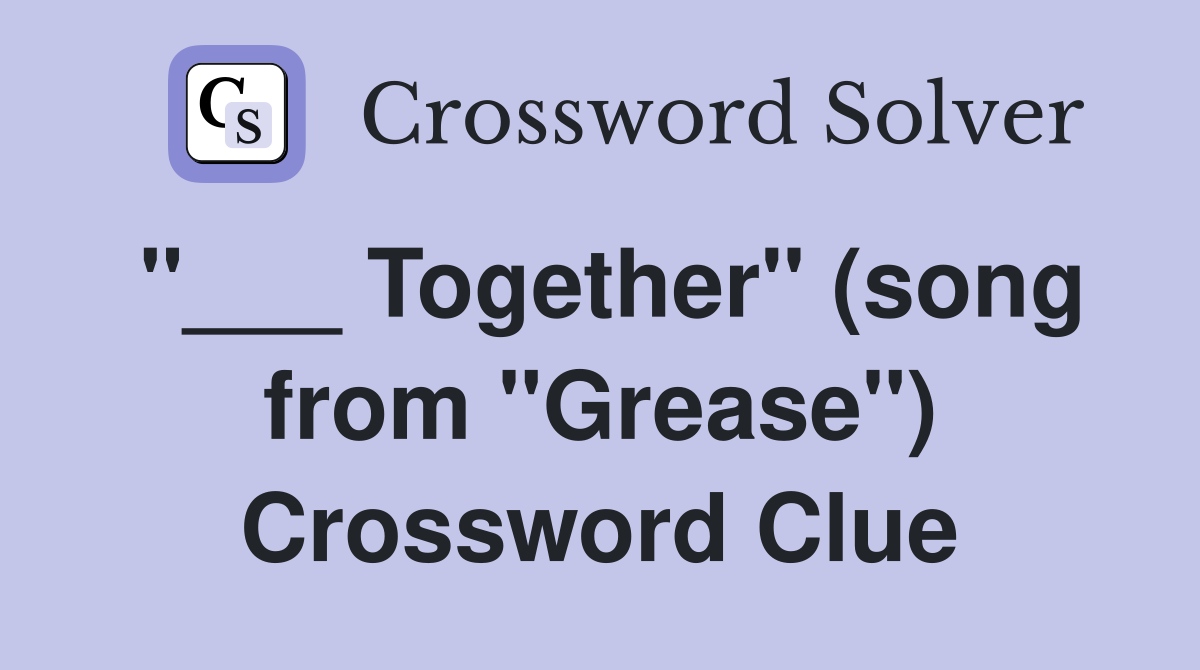 "___ Together" (song from "Grease") Crossword Clue