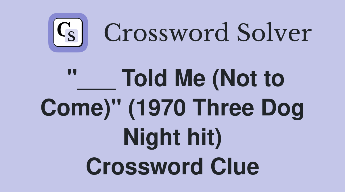 "___ Told Me (Not to Come)" (1970 Three Dog Night hit) Crossword Clue