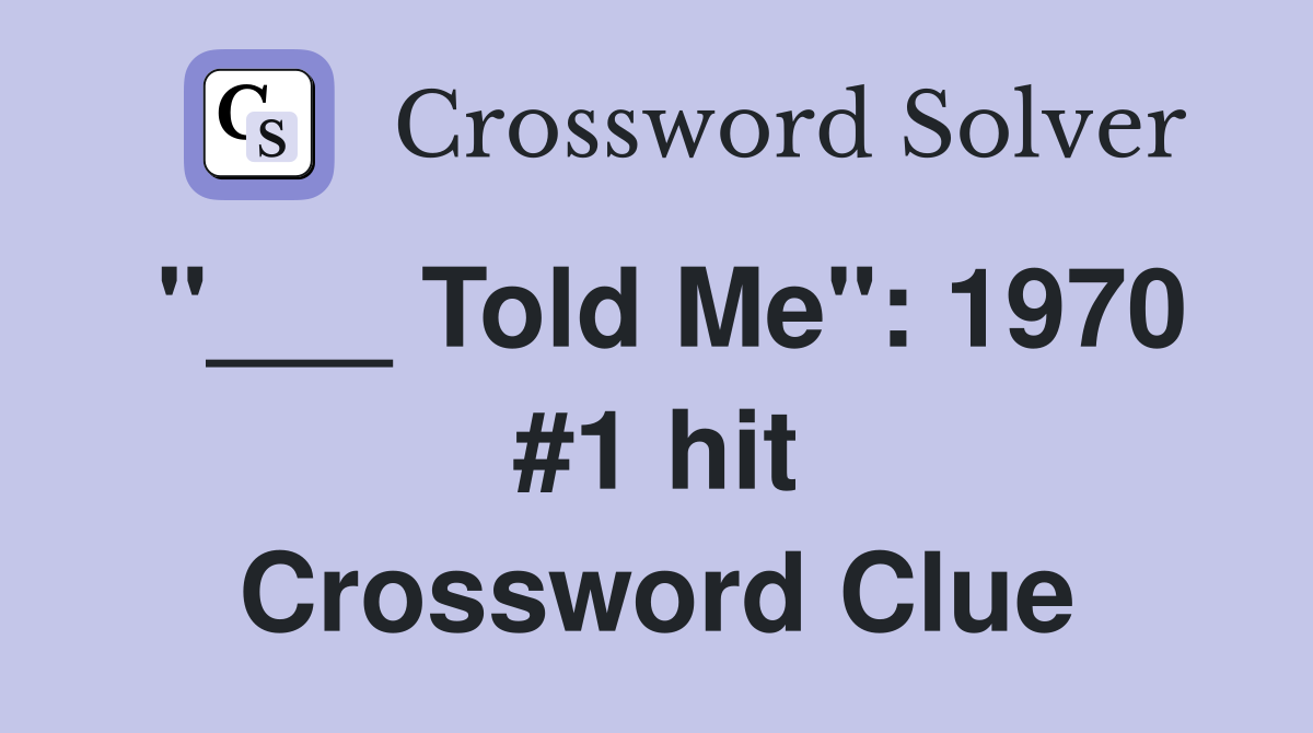 "___ Told Me": 1970 #1 hit Crossword Clue