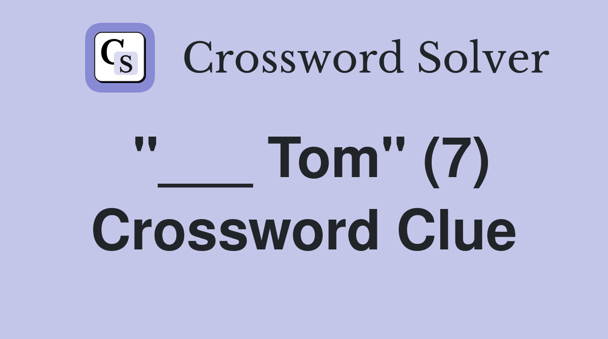 "___ Tom" (7) Crossword Clue