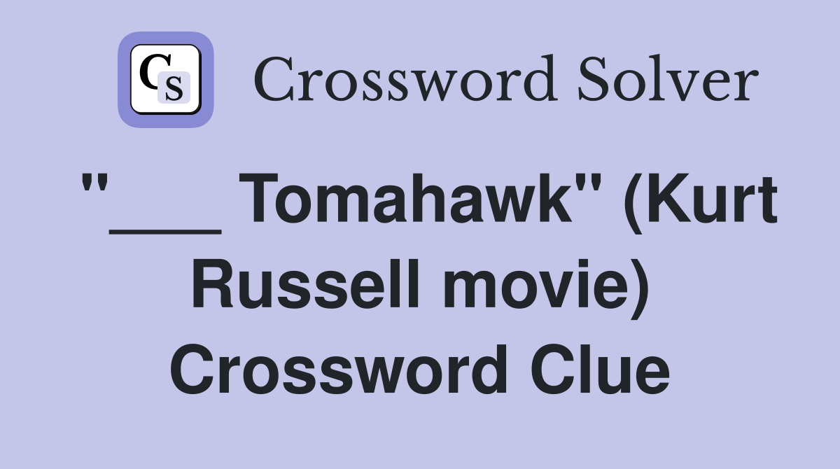 "___ Tomahawk" (Kurt Russell movie) Crossword Clue