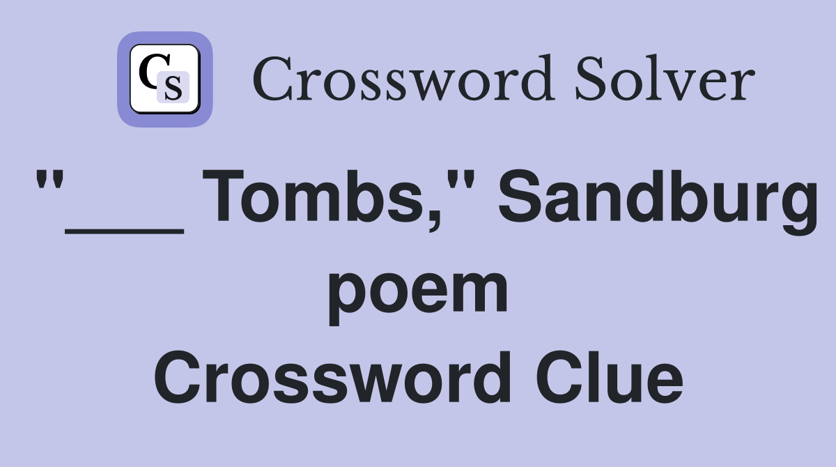 "___ Tombs," Sandburg poem Crossword Clue
