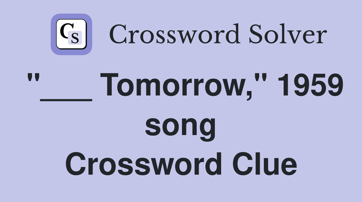 "___ Tomorrow," 1959 song Crossword Clue